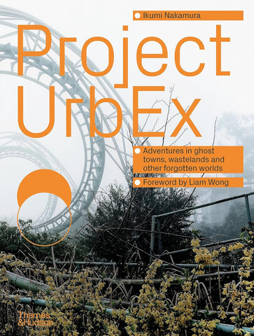 Project urbex: adventures in ghost towns, wastelands and other forgotten worlds