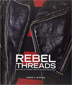 Roger K. Burton│Rebel Threads: Clothing of the Bad, Beautiful & Misunderstood