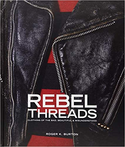 Roger K. Burton│Rebel Threads: Clothing of the Bad, Beautiful &amp; Misunderstood