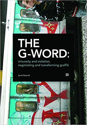 THE G-WORD: Virtuosity and Violation, Negotiating and Transforming Graffiti